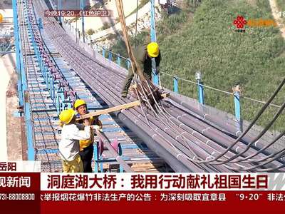 洞庭湖大桥：我用行动献礼祖国生日