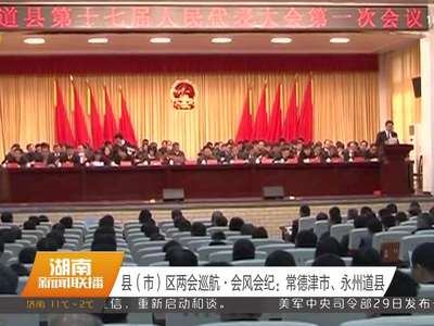县（市）区两会巡航·会风会纪：常德津市、永州道县