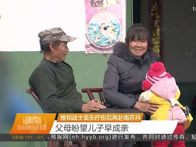 维和战士吴乐疗伤后再赴南苏丹 父母盼望儿子早成亲