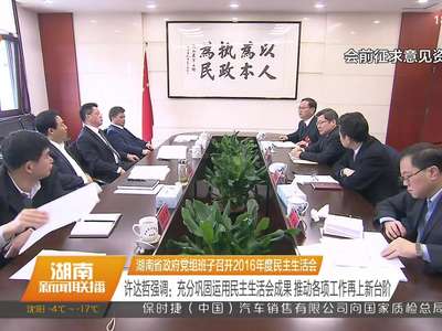 湖南省政府党组班子召开2016年度民主生活会 许达哲强调：充分巩固运用民主生活会成果 推动各项工作再上新台阶