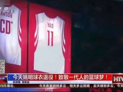 [视频]姚明球衣退役！ 致敬一代人的篮球梦！