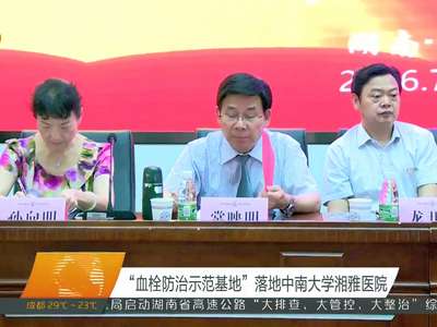 “血栓防治示范基地”落地中南大学湘雅医院