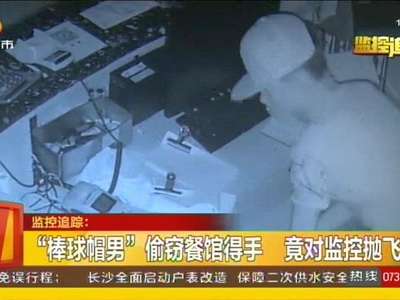 “棒球帽男”偷窃餐馆得手 竟对监控抛飞吻