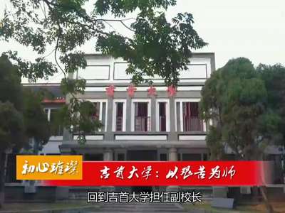 初心璀璨：吉首大学 以艰苦为师