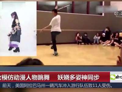 [视频]小伙模仿动漫人物跳舞 妖娆多姿神同步
