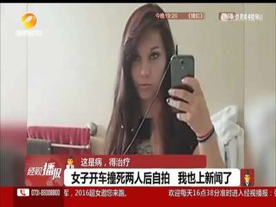 [视频]女子开车撞死两人后 晒自拍“我也上新闻了”