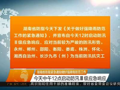 湖南省防指紧急通知做好强降雨防范工作 启动防汛Ⅲ级应急响应