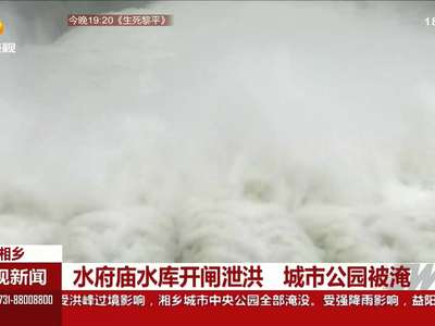 湘乡：水府庙水库开闸泄洪 城市公园被淹