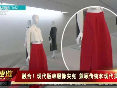 [视频]融合！ 现代版韩服像夹克 兼顾传统和现代美