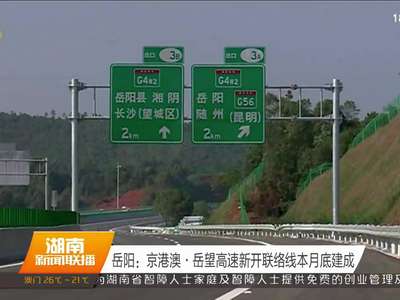 岳阳：京港澳·岳望高速新开联络线本月底建成