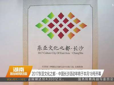 2017东亚文化之都·中国长沙活动年将于本月18号开幕