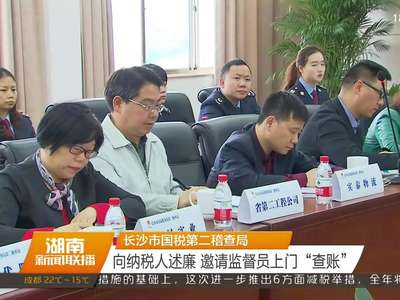 长沙市国税第二稽查局：向纳税人述廉 邀请监督员上门“查账”