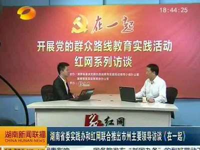 湖南省委实践办和红网联合推出市州主要领导访谈《在一起》