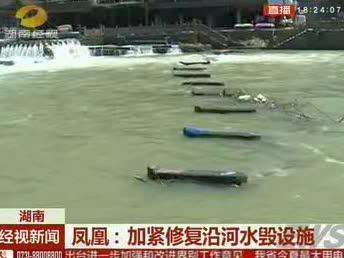 凤凰：加紧修复沿河水毁设施 商户居民灾后重建最高补贴4万元