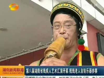 第八届湖南省残疾人艺术汇演开幕 视残老人自制乐器参赛