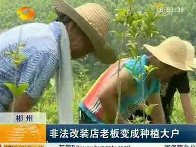 郴州：非法改装店老板变成种植大户